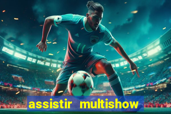 assistir multishow ao vivo online